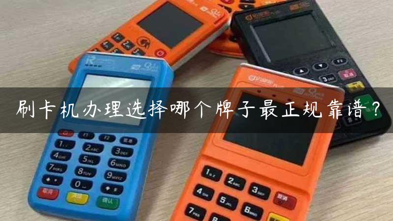 刷卡机办理选择哪个牌子最正规靠谱？缩略图