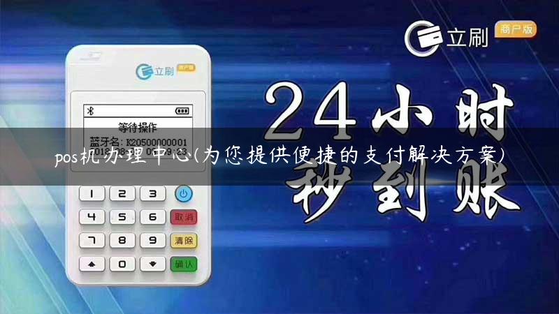 pos机办理中心(为您提供便捷的支付解决方案)缩略图