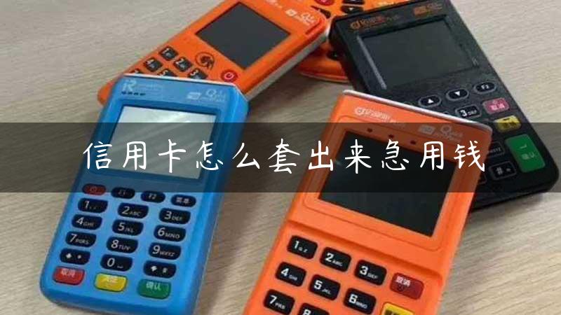 信用卡怎么套出来急用钱缩略图