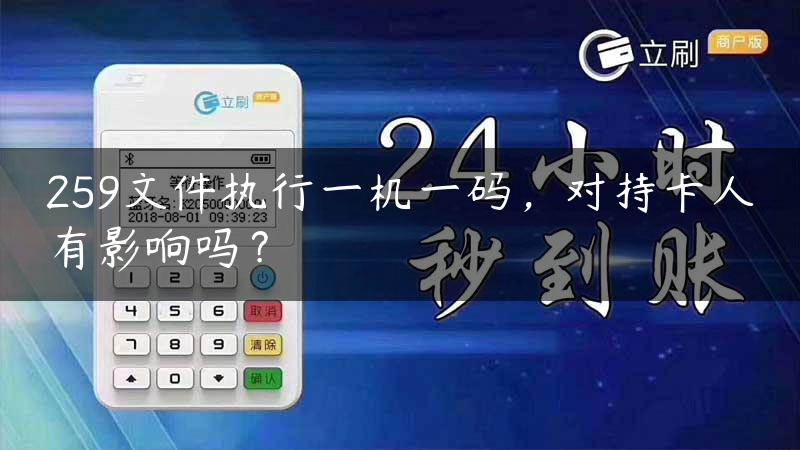 259文件执行一机一码，对持卡人有影响吗？