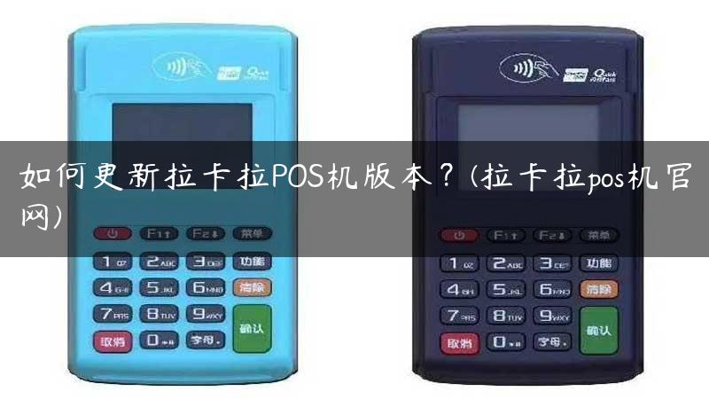 如何更新拉卡拉POS机版本？(拉卡拉pos机官网)