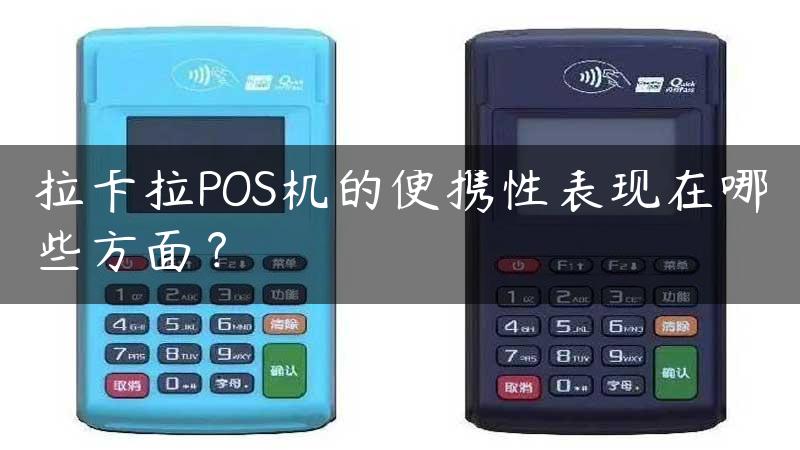 拉卡拉POS机的便携性表现在哪些方面？