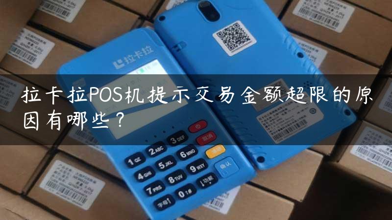 拉卡拉POS机提示交易金额超限的原因有哪些？