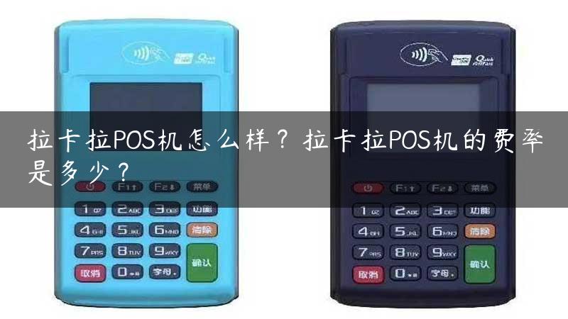 拉卡拉POS机怎么样？拉卡拉POS机的费率是多少？