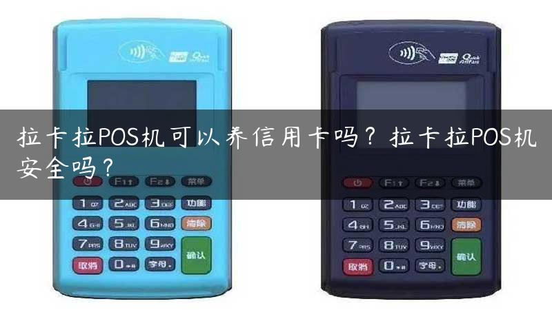 拉卡拉POS机可以养信用卡吗？拉卡拉POS机安全吗？