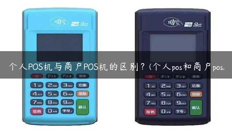 个人POS机与商户POS机的区别？(个人pos和商户pos)