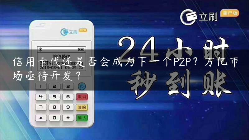 信用卡代还是否会成为下一个P2P？万亿市场亟待开发？