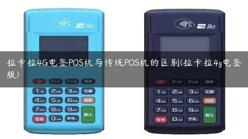 拉卡拉4G电签POS机与传统POS机的区别(拉卡拉4g电签版)