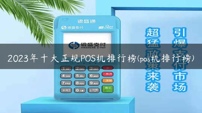 2023年十大正规POS机排行榜(pos机排行榜)