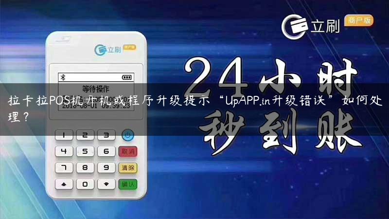 拉卡拉POS机开机或程序升级提示“UpAPP.in升级错误”如何处理？