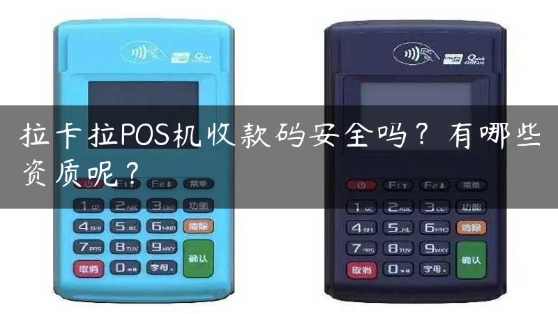 拉卡拉POS机收款码安全吗？有哪些资质呢？