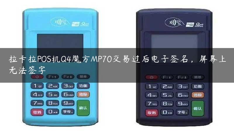 拉卡拉POS机Q4魔方MP70交易过后电子签名，屏幕上无法签字