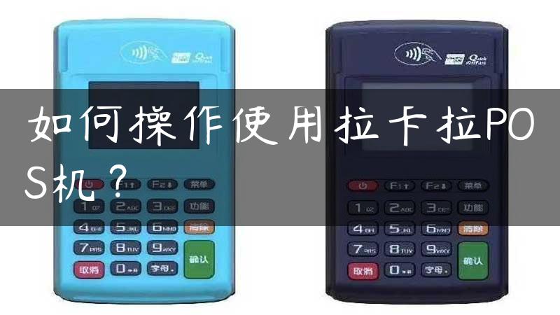 如何操作使用拉卡拉POS机？