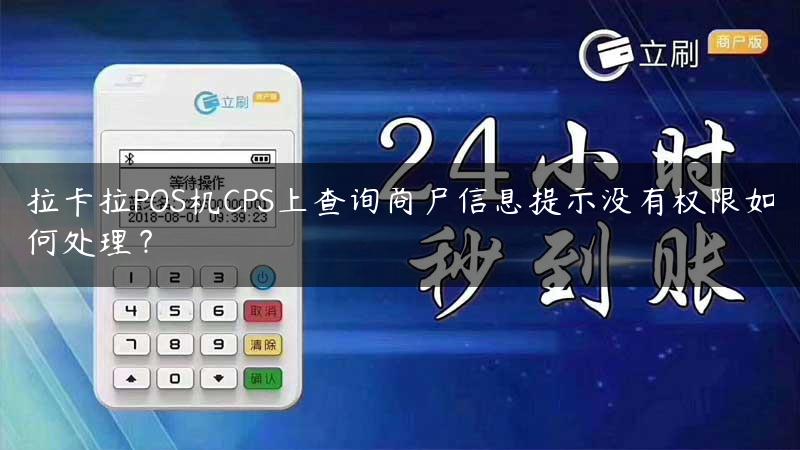 拉卡拉POS机CPS上查询商户信息提示没有权限如何处理？