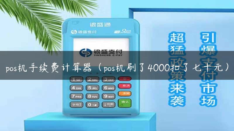 pos机手续费计算器（pos机刷了4000扣了七十元）