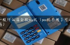 一般什么店会放pos机（pos机不用了可以吗）缩略图