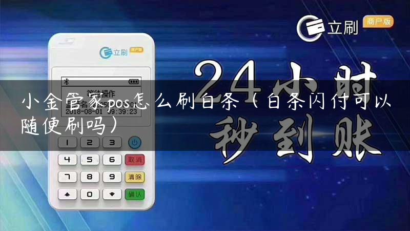 小金管家pos怎么刷白条（白条闪付可以随便刷吗）