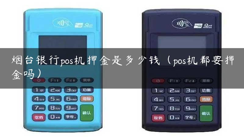 烟台银行pos机押金是多少钱（pos机都要押金吗）