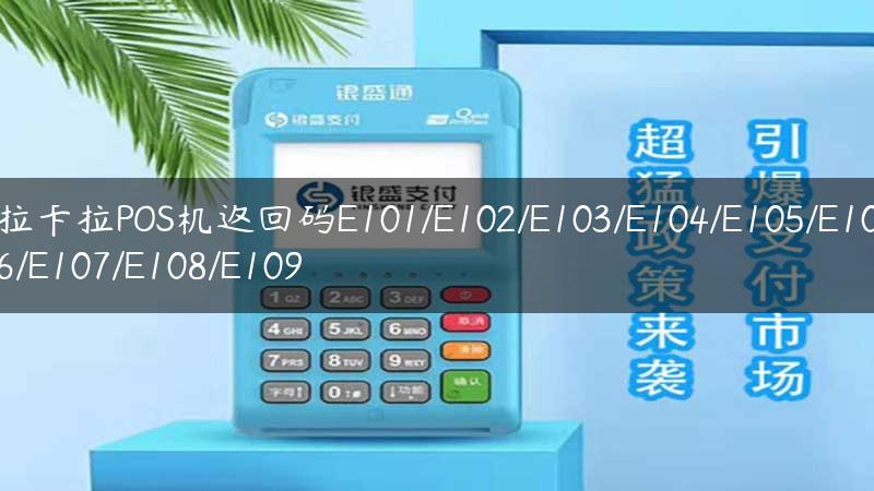 拉卡拉POS机返回码E101/E102/E103/E104/E105/E106/E107/E108/E109