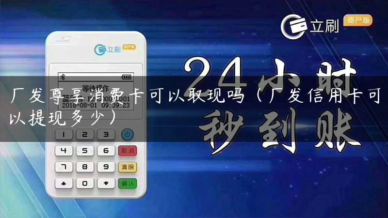 广发尊享消费卡可以取现吗（广发信用卡可以提现多少）