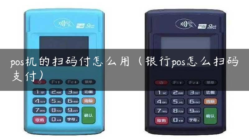 pos机的扫码付怎么用（银行pos怎么扫码支付）