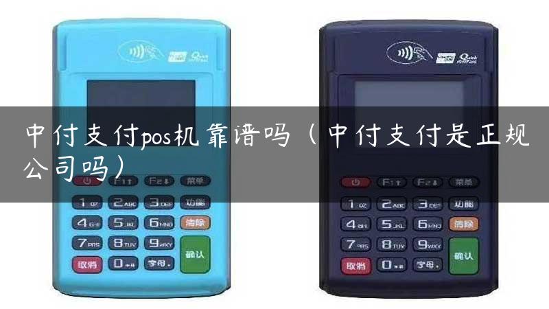 中付支付pos机靠谱吗（中付支付是正规公司吗）