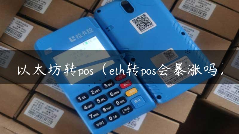 以太坊转pos（eth转pos会暴涨吗）