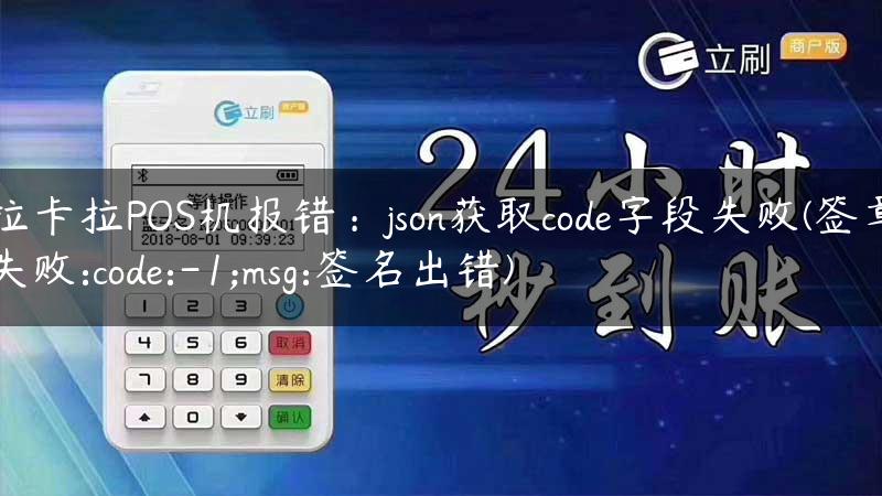 拉卡拉POS机报错：json获取code字段失败(签章失败:code:-1;msg:签名出错)