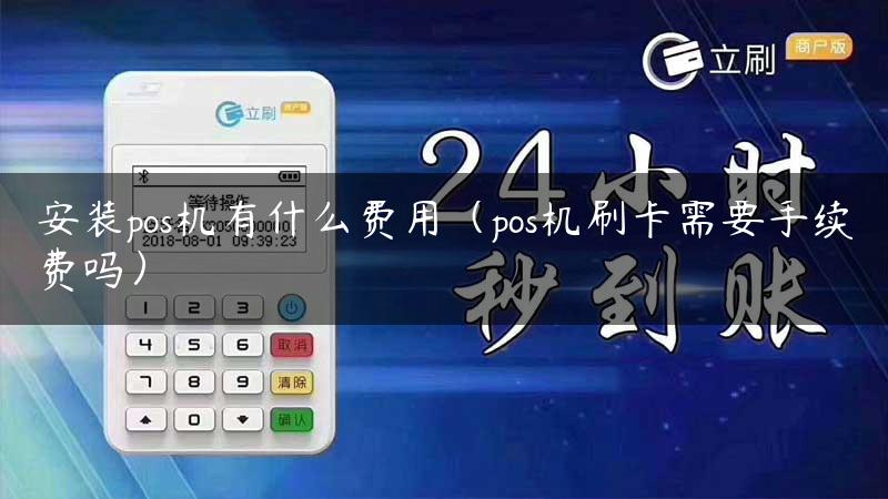 安装pos机有什么费用（pos机刷卡需要手续费吗）