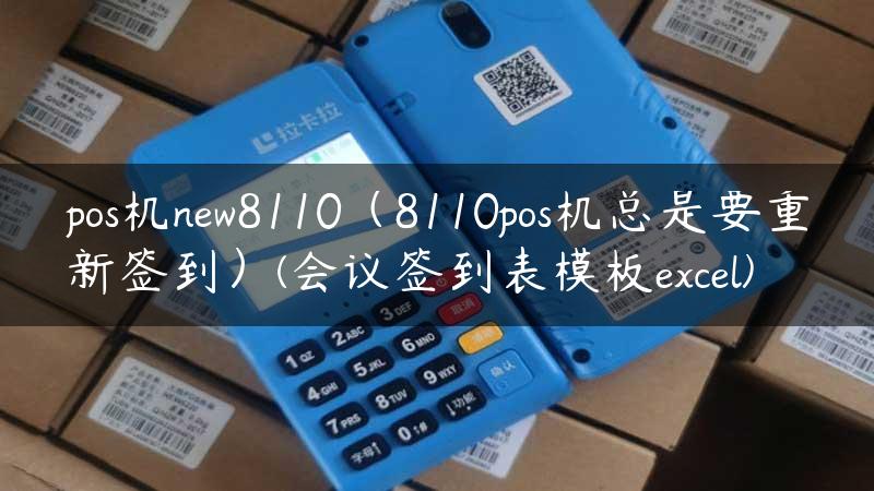 pos机new8110（8110pos机总是要重新签到）(会议签到表模板excel)