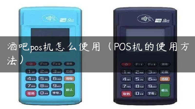 酒吧pos机怎么使用（POS机的使用方法）