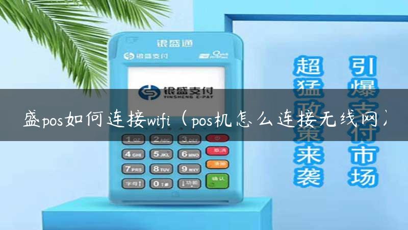 盛pos如何连接wifi（pos机怎么连接无线网）