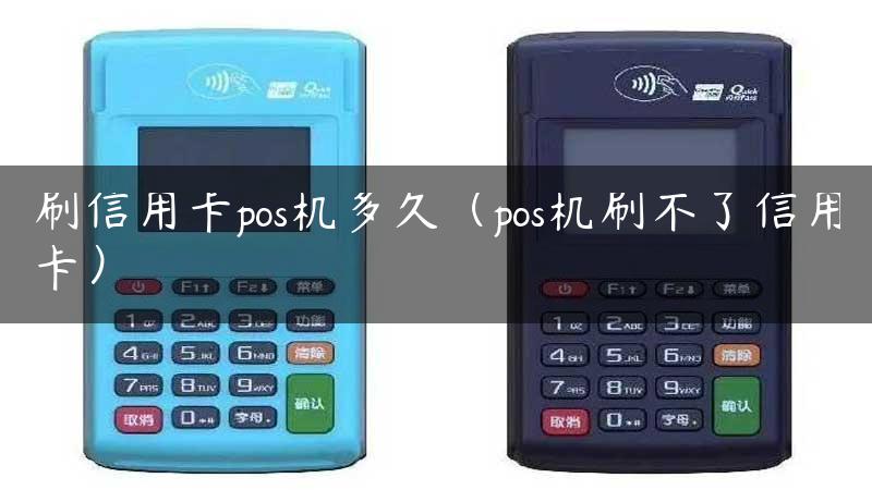 刷信用卡pos机多久（pos机刷不了信用卡）