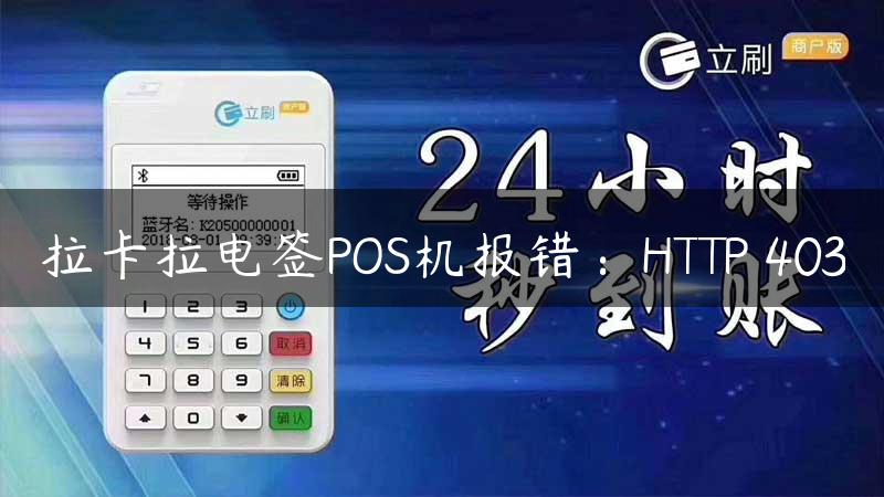 拉卡拉电签POS机报错：HTTP 403