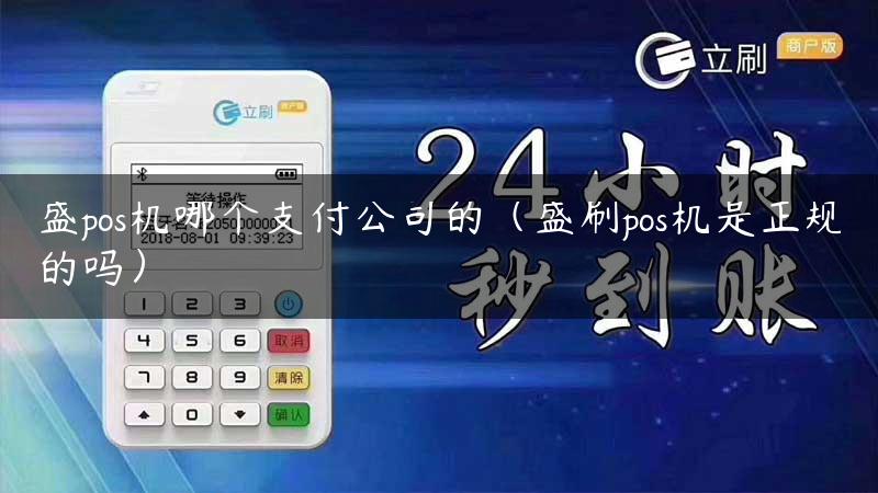 盛pos机哪个支付公司的（盛刷pos机是正规的吗）