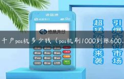 千户pos机多少钱（pos机刷1000到账600）缩略图