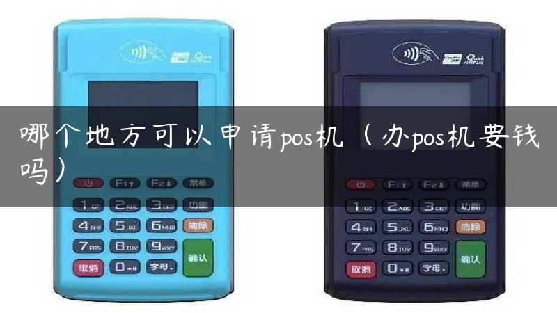 哪个地方可以申请pos机（办pos机要钱吗）