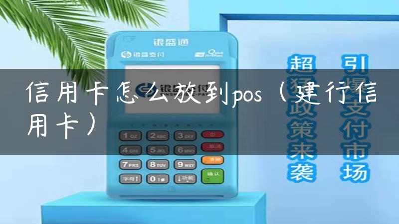 信用卡怎么放到pos（建行信用卡）