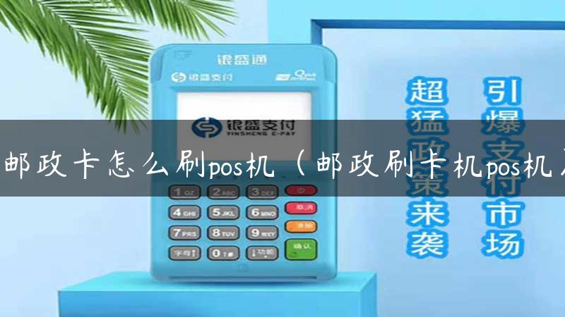 邮政卡怎么刷pos机（邮政刷卡机pos机）