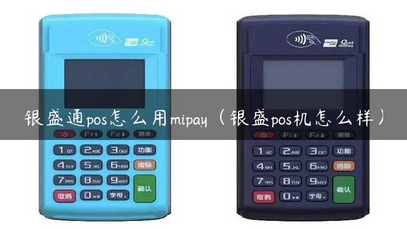 银盛通pos怎么用mipay（银盛pos机怎么样）