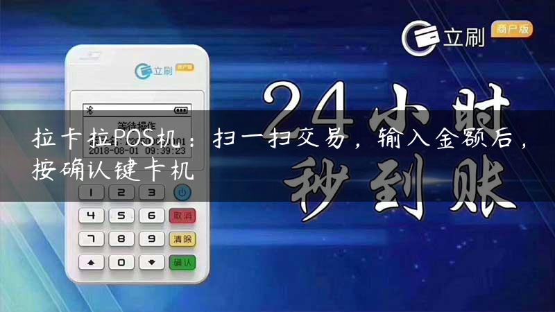 拉卡拉POS机：扫一扫交易，输入金额后，按确认键卡机