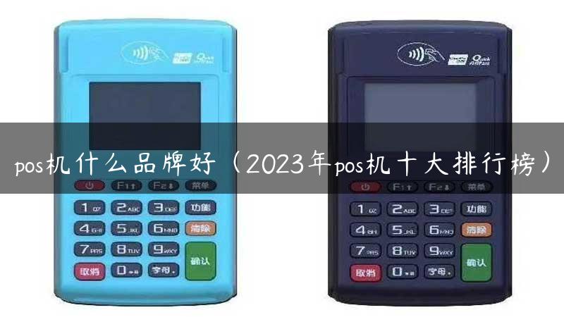 pos机什么品牌好（2023年pos机十大排行榜）