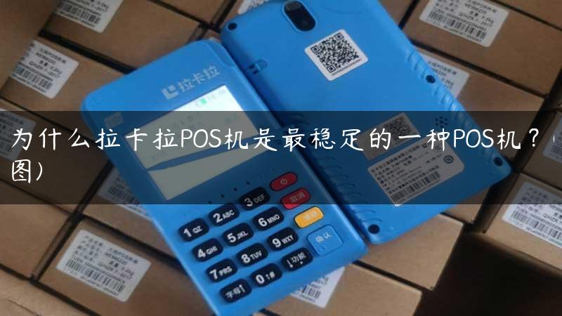 为什么拉卡拉POS机是最稳定的一种POS机？(图)