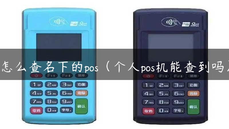 怎么查名下的pos（个人pos机能查到吗）