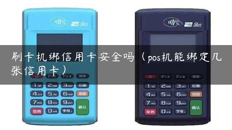 刷卡机绑信用卡安全吗（pos机能绑定几张信用卡）