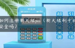 如何注册新大陆pos（新大陆刷卡机安全吗）缩略图