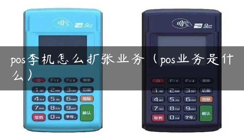 pos李机怎么扩张业务（pos业务是什么）