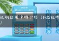 pos机刷信用卡哪个好（POS机哪个好）缩略图