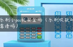 乐刷小pos机安全吗（乐刷收款码靠谱吗）缩略图