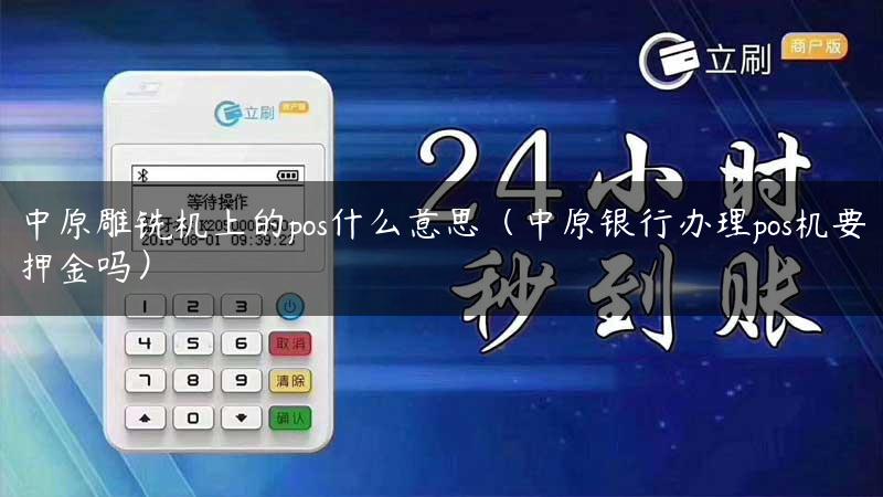 中原雕铣机上的pos什么意思（中原银行办理pos机要押金吗）